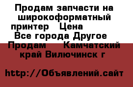 Продам запчасти на широкоформатный принтер › Цена ­ 1 100 - Все города Другое » Продам   . Камчатский край,Вилючинск г.